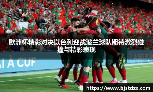 欧洲杯精彩对决以色列迎战波兰球队期待激烈碰撞与精彩表现